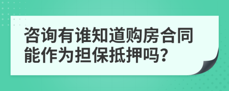 咨詢有誰知道購房合同能作為擔(dān)保抵押嗎？