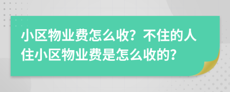 小區(qū)物業(yè)費(fèi)怎么收？不住的人住小區(qū)物業(yè)費(fèi)是怎么收的？