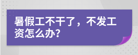 暑假工不干了，不發(fā)工資怎么辦？