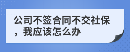 公司不簽合同不交社保，我應該怎么辦