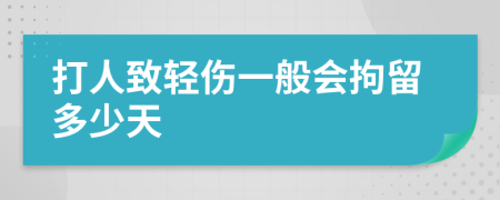 打人致輕傷一般會拘留多少天