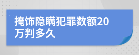 掩飾隱瞞犯罪數(shù)額20萬判多久