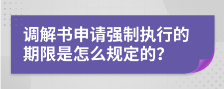 調(diào)解書申請強制執(zhí)行的期限是怎么規(guī)定的？