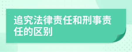 追究法律責(zé)任和刑事責(zé)任的區(qū)別