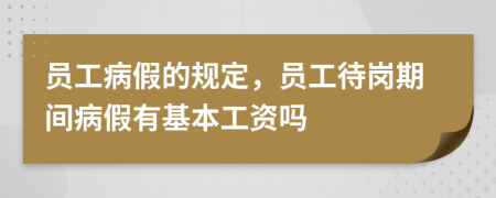 員工病假的規(guī)定，員工待崗期間病假有基本工資嗎