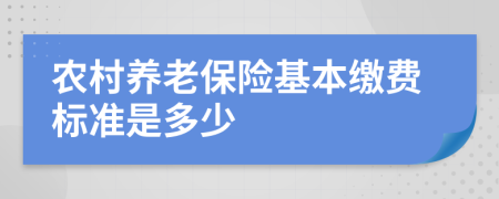 農(nóng)村養(yǎng)老保險(xiǎn)基本繳費(fèi)標(biāo)準(zhǔn)是多少