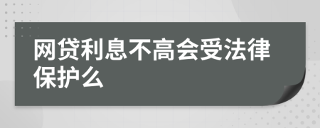 網(wǎng)貸利息不高會受法律保護(hù)么