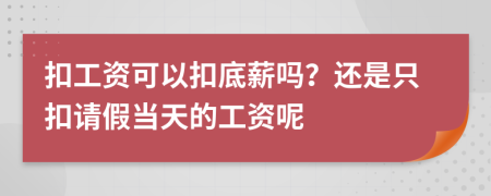 扣工資可以扣底薪嗎？還是只扣請(qǐng)假當(dāng)天的工資呢