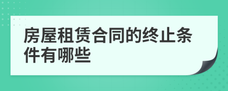 房屋租賃合同的終止條件有哪些