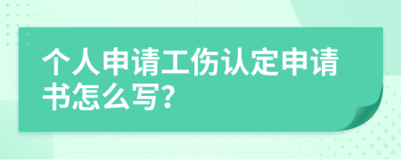 個(gè)人申請(qǐng)工傷認(rèn)定申請(qǐng)書(shū)怎么寫(xiě)？