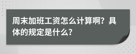 周末加班工資怎么計算??？具體的規(guī)定是什么？