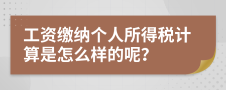 工資繳納個(gè)人所得稅計(jì)算是怎么樣的呢？