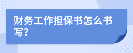 財(cái)務(wù)工作擔(dān)保書怎么書寫？