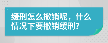 緩刑怎么撤銷呢，什么情況下要撤銷緩刑？