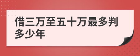 借三萬(wàn)至五十萬(wàn)最多判多少年