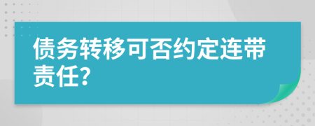債務(wù)轉(zhuǎn)移可否約定連帶責(zé)任？