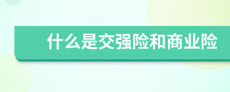 什么是交強(qiáng)險(xiǎn)和商業(yè)險(xiǎn)