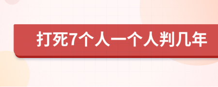 打死7個(gè)人一個(gè)人判幾年
