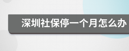 深圳社保停一個月怎么辦