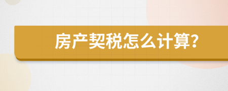 房產(chǎn)契稅怎么計(jì)算？