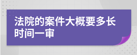 法院的案件大概要多長(zhǎng)時(shí)間一審