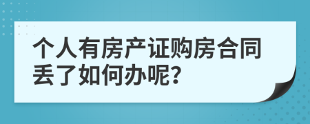 個(gè)人有房產(chǎn)證購(gòu)房合同丟了如何辦呢？