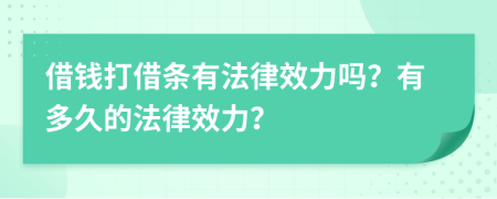 借錢(qián)打借條有法律效力嗎？有多久的法律效力？