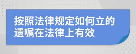 按照法律規(guī)定如何立的遺囑在法律上有效