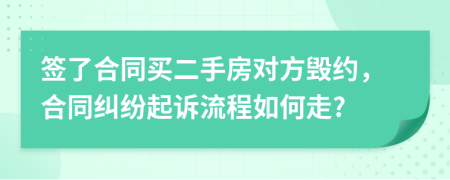 簽了合同買二手房對方毀約，合同糾紛起訴流程如何走?