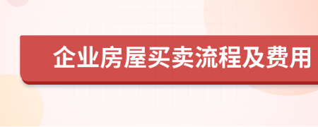 企業(yè)房屋買(mǎi)賣流程及費(fèi)用
