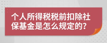 個人所得稅稅前扣除社保基金是怎么規(guī)定的？