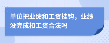 單位把業(yè)績和工資掛鉤，業(yè)績沒完成扣工資合法嗎