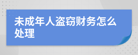 未成年人盜竊財(cái)務(wù)怎么處理
