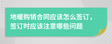 地暖購銷合同應(yīng)該怎么簽訂，簽訂時(shí)應(yīng)該注意哪些問題