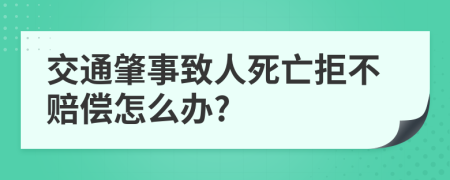 交通肇事致人死亡拒不賠償怎么辦?