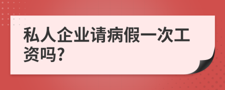 私人企業(yè)請病假一次工資嗎?