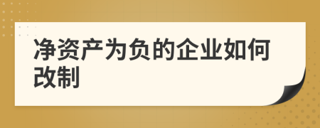 凈資產(chǎn)為負(fù)的企業(yè)如何改制