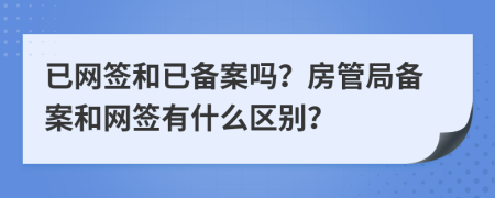 已網(wǎng)簽和已備案嗎？房管局備案和網(wǎng)簽有什么區(qū)別？
