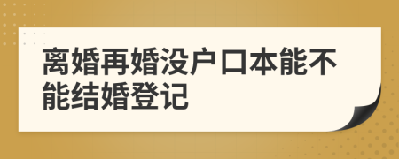 離婚再婚沒戶口本能不能結(jié)婚登記