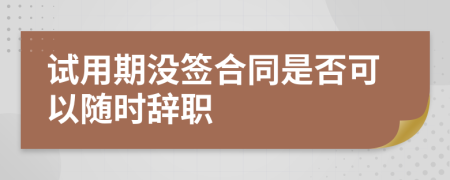 試用期沒簽合同是否可以隨時辭職