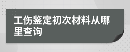 工傷鑒定初次材料從哪里查詢