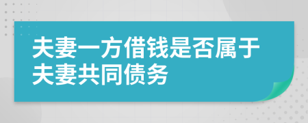 夫妻一方借錢是否屬于夫妻共同債務(wù)