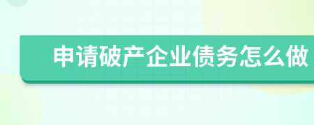 申請破產(chǎn)企業(yè)債務(wù)怎么做