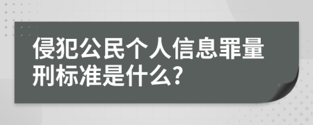 侵犯公民個人信息罪量刑標準是什么?