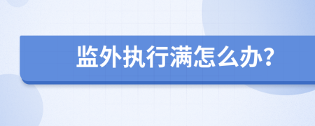 監(jiān)外執(zhí)行滿怎么辦？