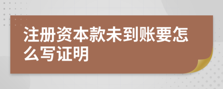 注冊(cè)資本款未到賬要怎么寫證明