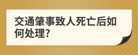 交通肇事致人死亡后如何處理?