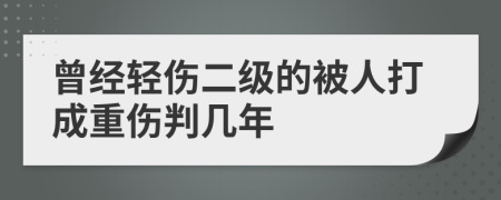 曾經(jīng)輕傷二級(jí)的被人打成重傷判幾年
