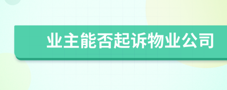 業(yè)主能否起訴物業(yè)公司