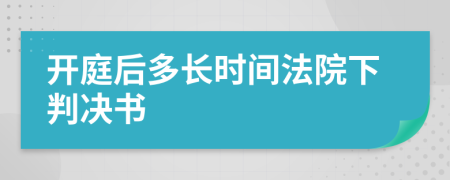 開庭后多長時(shí)間法院下判決書